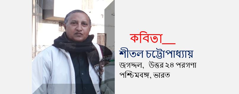 শীতল চট্টোপাধ্যায়’র দু’টি কবিতা