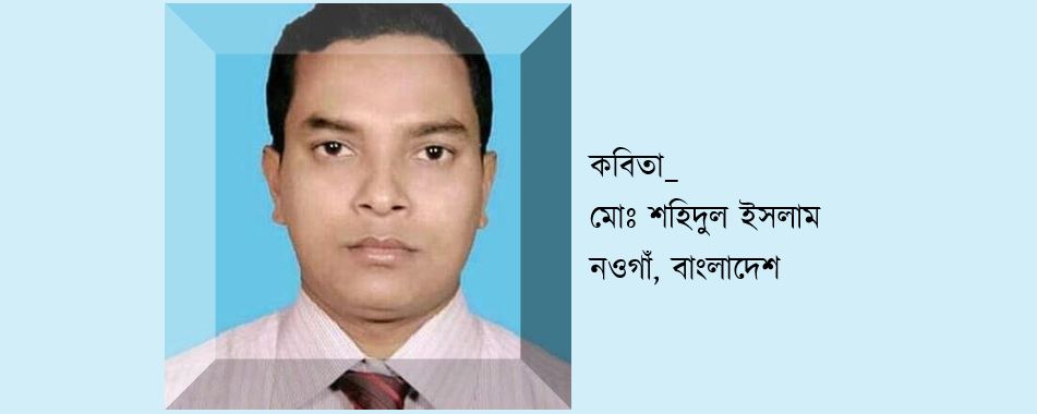 মোঃ শহিদুল ইসলাম এর দু’টি কবিতা