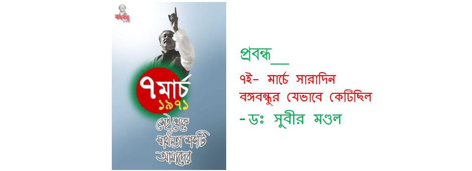 ৭ই- মার্চে সারাদিন বঙ্গবন্ধুর যেভাবে কেটিছিল-ডঃ সুবীর মণ্ডল