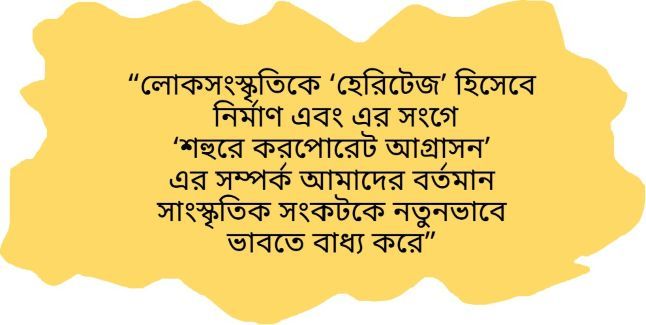 করপোরেট আগ্রাসন এবং লোকসংস্কৃতির মিউজিয়ামাইজেশন বনাম বাঙালির হাজার বছরের চিরায়ত লোকসংস্কৃতির বিপন্নতা 